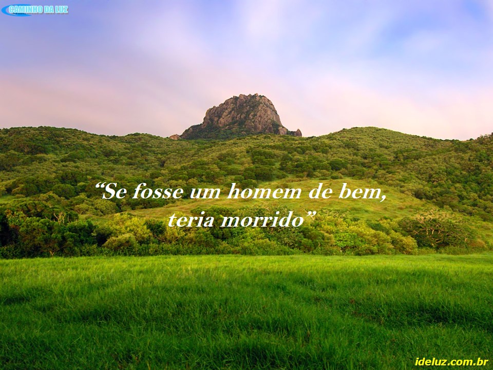 Se fosse um home de bem teria morrido