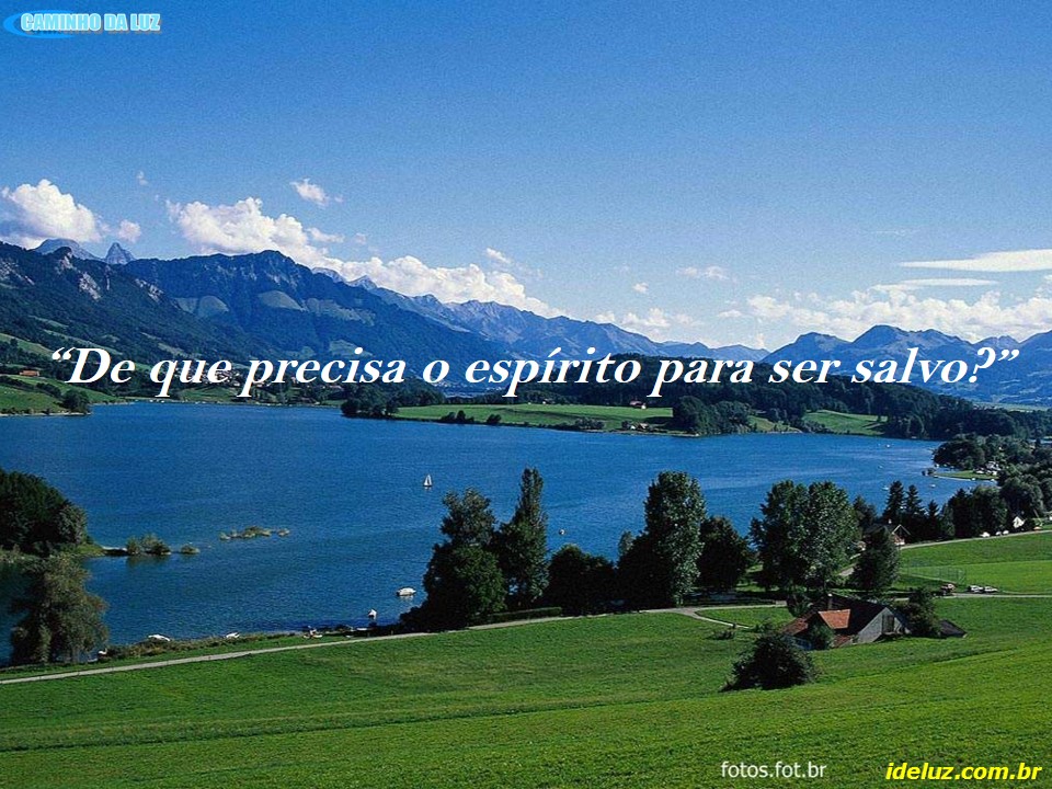 De que precisa o espirito para ser salvo